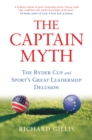The Captain Myth : The Ryder Cup and Sport s Great Leadership Delusion - eBook