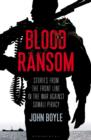 Blood Ransom : Stories from the Front Line in the War against Somali Piracy - eBook