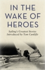 In the Wake of Heroes : Sailing's Greatest Stories Introduced by Tom Cunliffe - Book