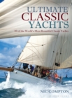 Ultimate Classic Yachts : 20 of the World's Most Beautiful Classic Yachts - Book