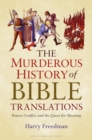 The Murderous History of Bible Translations : Power, Conflict and the Quest for Meaning - Book