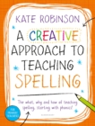 A Creative Approach to Teaching Spelling: The what, why and how of teaching spelling, starting with phonics - Book