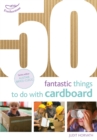 50 Fantastic Things to do with Cardboard - Book