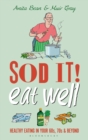 Sod it! Eat Well : Healthy Eating in Your 60s, 70s and Beyond - Book
