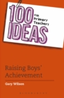 100 Ideas for Primary Teachers: Raising Boys' Achievement - Book