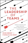 The Leadership of Teams : How to Develop and Inspire High-performance Teamwork - Book