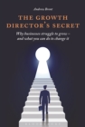 The Growth Director’s Secret : Why Businesses Struggle to Grow – and What You Can Do to Change it - eBook