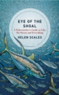 Eye of the Shoal : A Fish-watcher's Guide to Life, the Ocean and Everything - Book