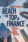 Reach the Top in Finance : The Ambitious Accountant's Guide to Career Success - Percy Sally Percy
