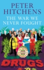 The War We Never Fought : The British Establishment's Surrender to Drugs - Book