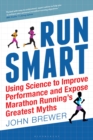 Run Smart : Using Science to Improve Performance and Expose Marathon Running s Greatest Myths - eBook