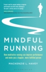 Mindful Running : How Meditative Running can Improve Performance and Make you a Happier, More Fulfilled Person - eBook