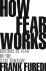 How Fear Works : Culture of Fear in the Twenty-First Century - eBook