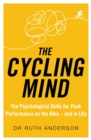 The Cycling Mind : The Psychological Skills for Peak Performance on the Bike - and in Life - Book
