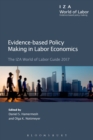 Evidence-based Policy Making in Labor Economics : The IZA World of Labor Guide 2017 - Book