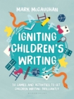 Igniting Children's Writing : 50 games and activities to get children writing brilliantly - Book