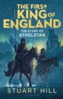 The First King of England: The Story of Athelstan - eBook