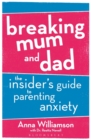 Breaking Mum and Dad : The Insider's Guide to Parenting Anxiety - eBook