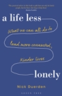 A Life Less Lonely : What We Can All Do to Lead More Connected, Kinder Lives - Book