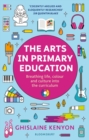 The Arts in Primary Education : Breathing life, colour and culture into the curriculum - eBook