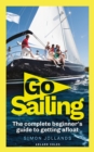 Go Sailing : The Complete Beginner's Guide to Getting Afloat - Book