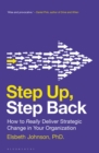 Step Up, Step Back : How to Really Deliver Strategic Change in Your Organization - Book