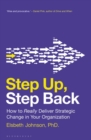 Step Up, Step Back : How to Really Deliver Strategic Change in Your Organization - eBook
