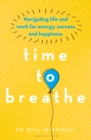 Time to Breathe : Navigating Life and Work for Energy, Success and Happiness - eBook
