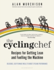 The Cycling Chef: Recipes for Getting Lean and Fuelling the Machine - eBook