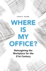 Where is My Office? : Reimagining the Workplace for the 21st Century - Book