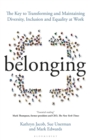 Belonging : The Key to Transforming and Maintaining Diversity, Inclusion and Equality at Work - Book