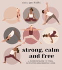Strong, Calm and Free : A modern guide to yoga, meditation and mindful living - eBook