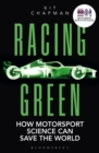 Racing Green : How Motorsport Science Can Save the World - THE RAC MOTORING BOOK OF THE YEAR - Book