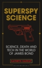Superspy Science : Science, Death and Tech in the World of James Bond - Book