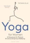 Yoga for Women : 45 Sequences for Physical, Emotional and Spiritual Wellbeing - Book