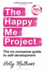 The Happy Me Project : The no-nonsense guide to self-development - eBook