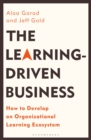 The Learning-Driven Business : How to Develop an Organizational Learning Ecosystem - Book