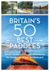 Great British Paddling Adventures : More than 50 routes, trips and journeys for kayakers, canoeists and paddle boarders - Book