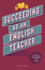 Succeeding as an English Teacher : The ultimate guide to teaching secondary English - Book