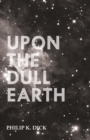 Upon The Dull Earth - Book