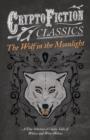 The Wolf in the Moonlight - A Fine Selection of Classic Tales of Wolves and Were-Wolves (Cryptofiction Classics) - Book