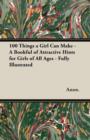 100 Things a Girl Can Make - A Bookful of Attractive Hints for Girls of All Ages - Fully Illustrated - Book