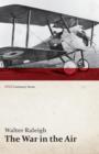 The War in the Air - Being the Story of the Part Played in the Great War by the Royal Air Force - Volume I (Wwi Centenary Series) - Book