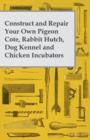 Construct and Repair Your Own Pigeon Cote, Rabbit Hutch, Dog Kennel and Chicken Incubators - Book