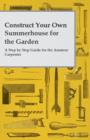 Construct Your Own Summerhouse for the Garden - A Step by Step Guide for the Amateur Carpenter - Book