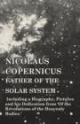 Nicolaus Copernicus, Father of the Solar System - Including a Biography, Pictures and His Dedication from 'of the Revolutions of the Heavenly Bodies.' - Book