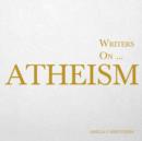 Writers on... Atheism (A Book of Quotations, Poems and Literary Reflections) : (A Book of Quotations, Poems and Literary Reflections) - Book