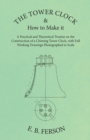 The Tower Clock and How to Make it - A Practical and Theoretical Treatise on the Construction of a Chiming Tower Clock, with Full Working Drawings Photographed to Scale - Book
