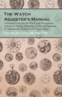 The Watch Adjuster's Manual - A Practical Guide for the Watch and Chronometer Adjuster in Making, Springing, Timing and Adjusting for Isochronism, Positions and Temperatures - Book