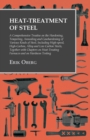 Heat-Treatment of Steel : A Comprehensive Treatise on the Hardening, Tempering, Annealing and Casehardening of Various Kinds of Steel;Including High-speed, High-Carbon, Alloy and Low Carbon Steels, To - Book